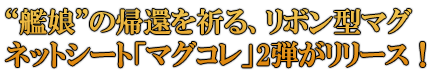 “艦娘”の帰還を祈る、リボン型マグネットシート「マグコレ」2弾がリリース！