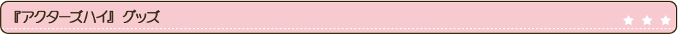 『アクターズハイ』グッズ